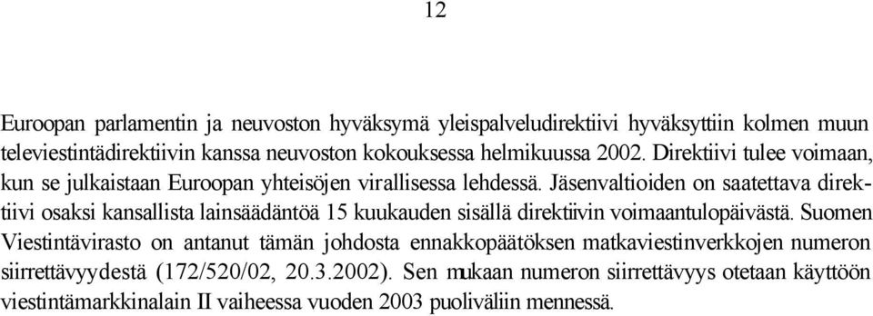 Jäsenvaltioiden on saatettava direktiivi osaksi kansallista lainsäädäntöä 15 kuukauden sisällä direktiivin voimaantulopäivästä.