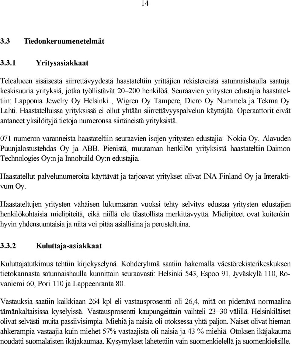 Haastatelluissa yrityksissä ei ollut yhtään siirrettävyyspalvelun käyttäjää. Operaattorit eivät antaneet yksilöityjä tietoja numeronsa siirtäneistä yrityksistä.