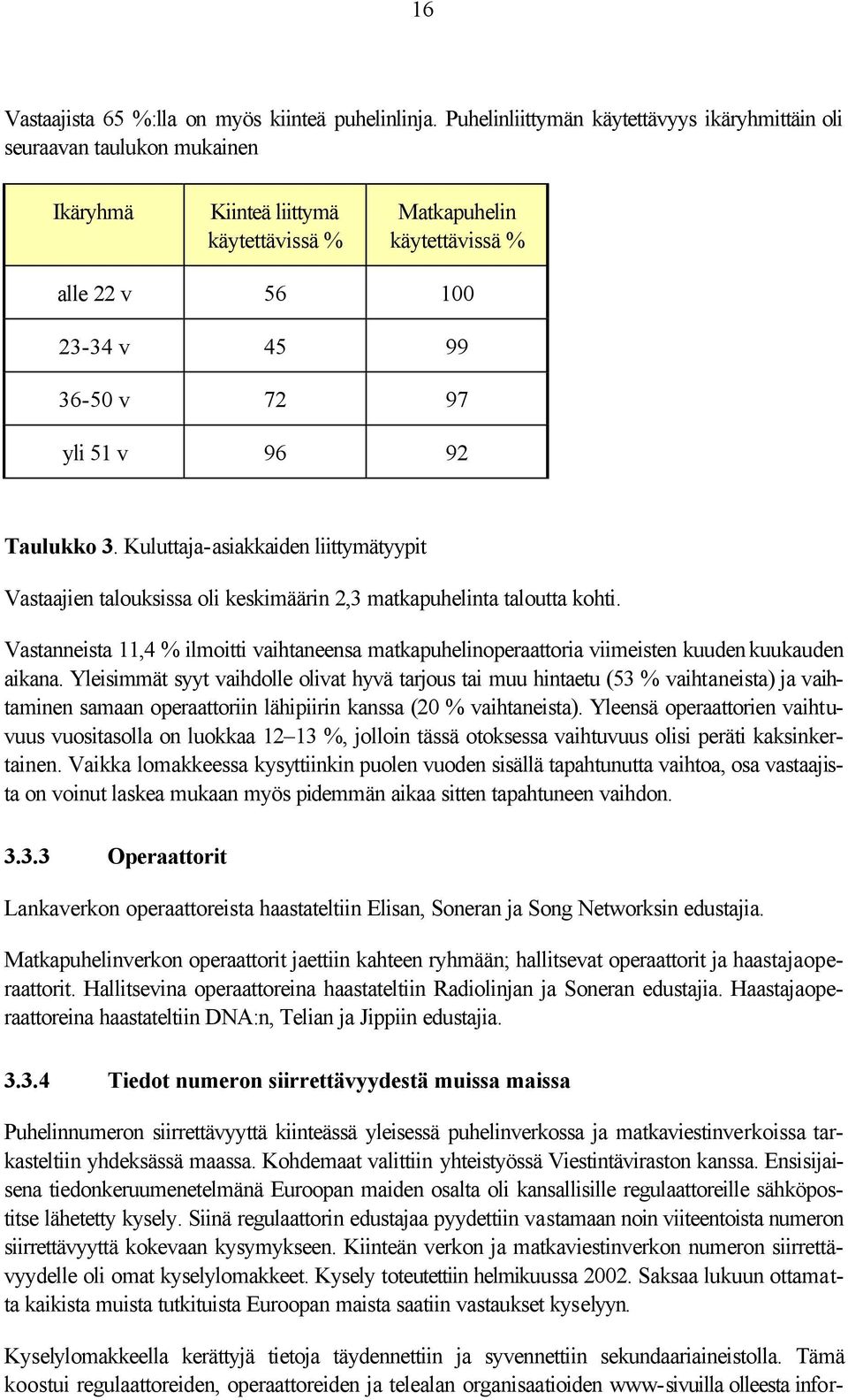 v 96 92 Taulukko 3. Kuluttaja-asiakkaiden liittymätyypit Vastaajien talouksissa oli keskimäärin 2,3 matkapuhelinta taloutta kohti.