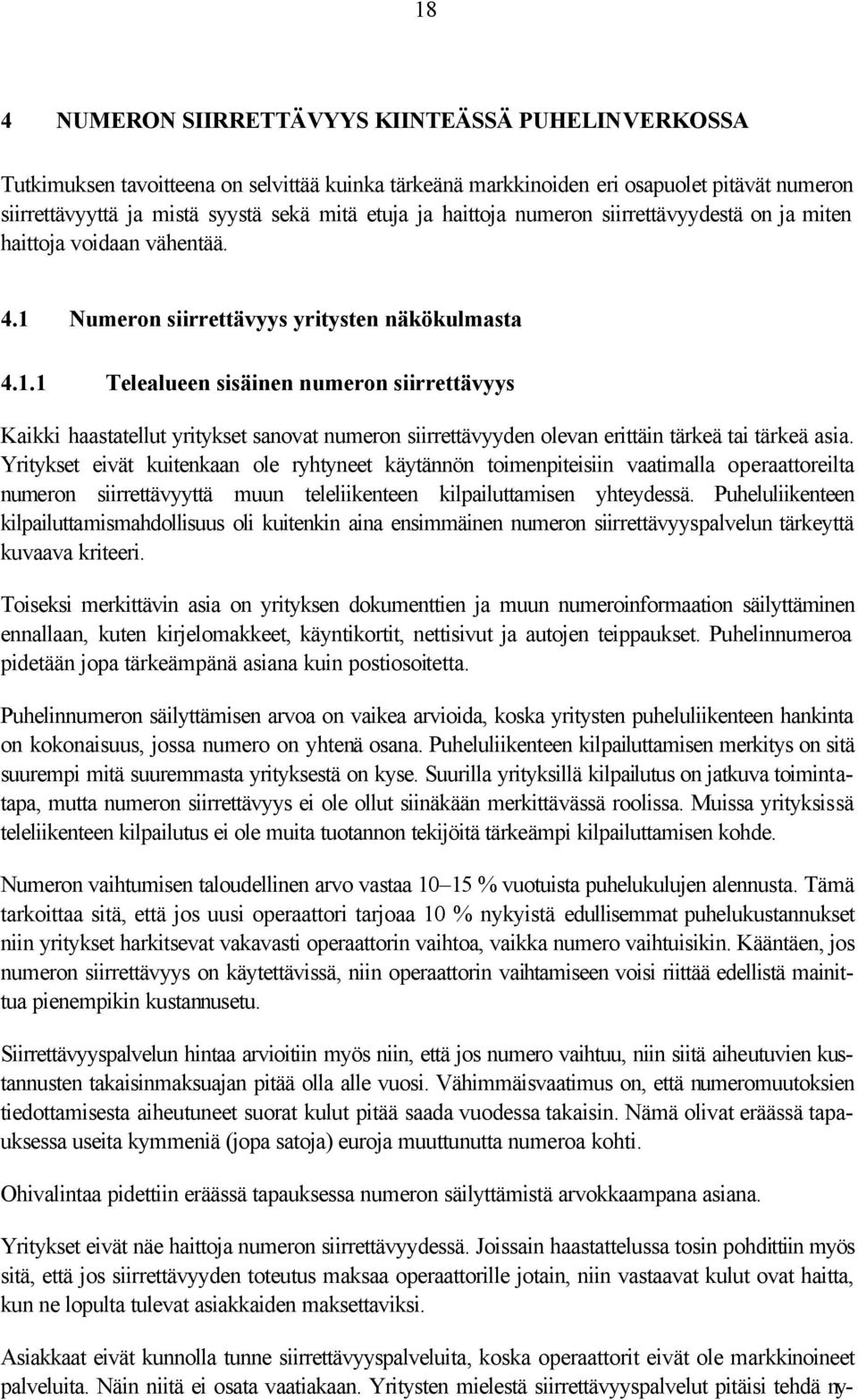 Numeron siirrettävyys yritysten näkökulmasta 4.1.1 Telealueen sisäinen numeron siirrettävyys Kaikki haastatellut yritykset sanovat numeron siirrettävyyden olevan erittäin tärkeä tai tärkeä asia.