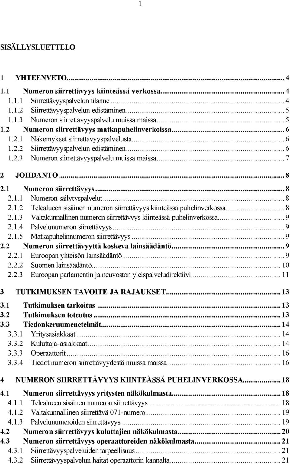 ..7 2 JOHDANTO...8 2.1 Numeron siirrettävyys...8 2.1.1 Numeron säilytyspalvelut...8 2.1.2 Telealueen sisäinen numeron siirrettävyys kiinteässä puhelinverkossa...8 2.1.3 Valtakunnallinen numeron siirrettävyys kiinteässä puhelinverkossa.