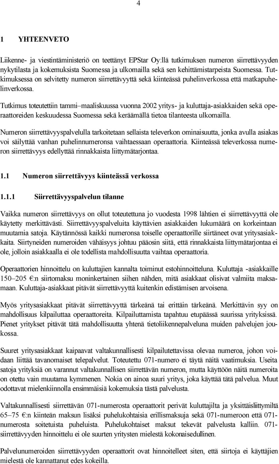 Tutkimus toteutettiin tammi maaliskuussa vuonna 2002 yritys- ja kuluttaja-asiakkaiden sekä operaattoreiden keskuudessa Suomessa sekä keräämällä tietoa tilanteesta ulkomailla.