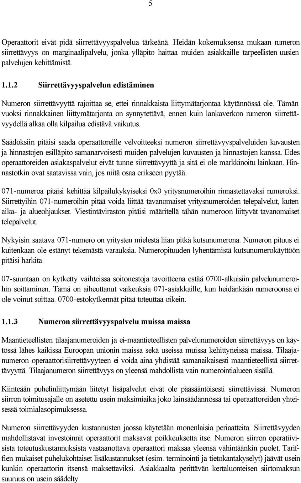 1.2 Siirrettävyyspalvelun edistäminen Numeron siirrettävyyttä rajoittaa se, ettei rinnakkaista liittymätarjontaa käytännössä ole.