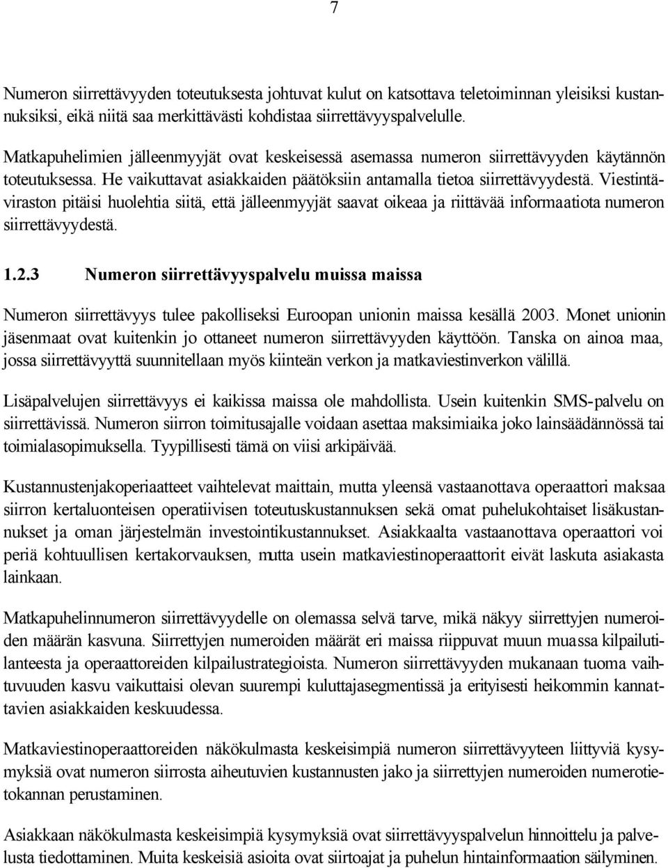 Viestintäviraston pitäisi huolehtia siitä, että jälleenmyyjät saavat oikeaa ja riittävää informaatiota numeron siirrettävyydestä. 1.2.