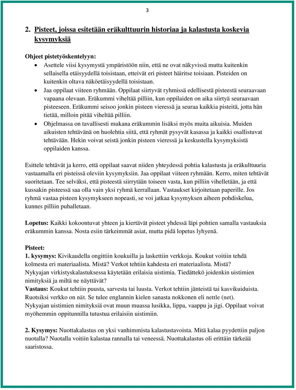 Oppilaat siirtyvät ryhmissä edellisestä pisteestä seuraavaan vapaana olevaan. Eräkummi viheltää pilliin, kun oppilaiden on aika siirtyä seuraavaan pisteeseen.