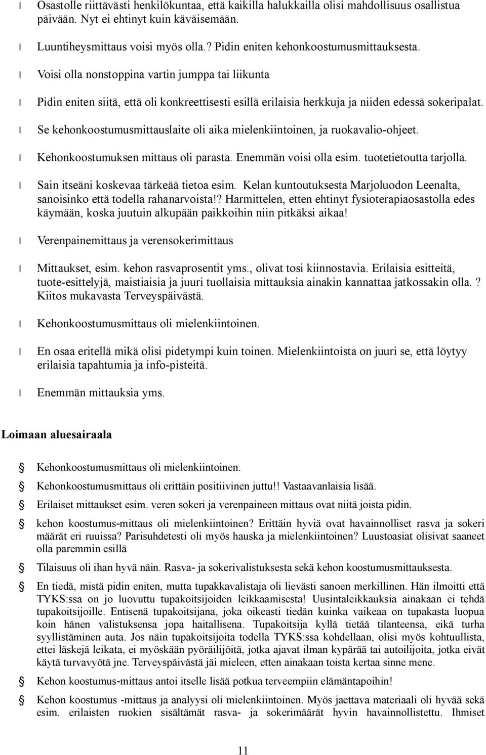 Se kehonkoostumusmittauslaite oli aika mielenkiintoinen, ja ruokavalio-ohjeet. Kehonkoostumuksen mittaus oli parasta. Enemmän voisi olla esim. tuotetietoutta tarjolla.