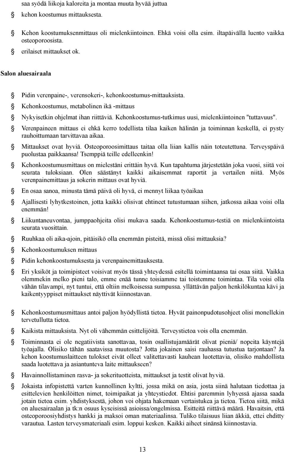 Kehonkoostumus-tutkimus uusi, mielenkiintoinen "tuttavuus". Verenpaineen mittaus ei ehkä kerro todellista tilaa kaiken hälinän ja toiminnan keskellä, ei pysty rauhoittumaan tarvittavaa aikaa.