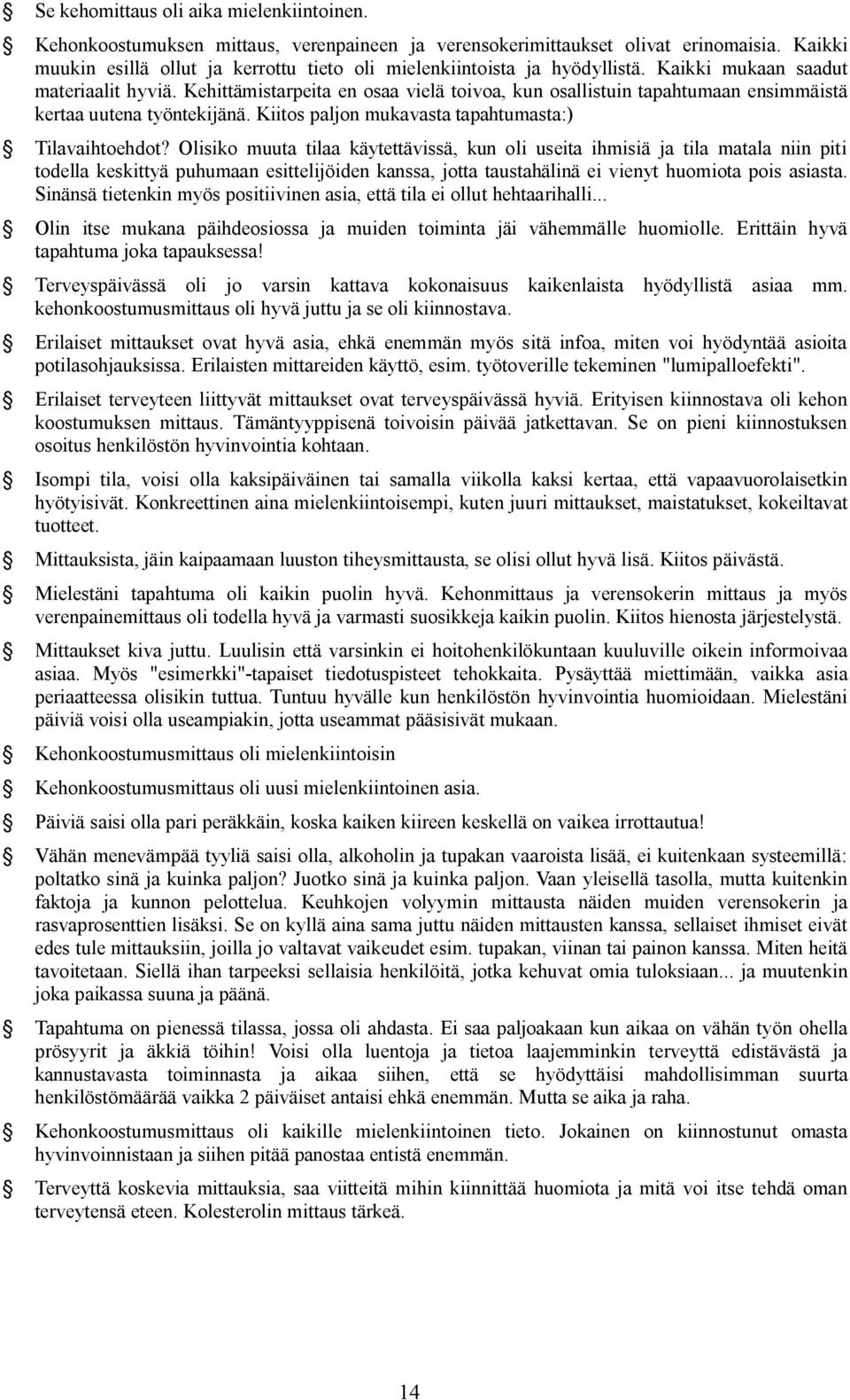 Kehittämistarpeita en osaa vielä toivoa, kun osallistuin tapahtumaan ensimmäistä kertaa uutena työntekijänä. Kiitos paljon mukavasta tapahtumasta:) Tilavaihtoehdot?