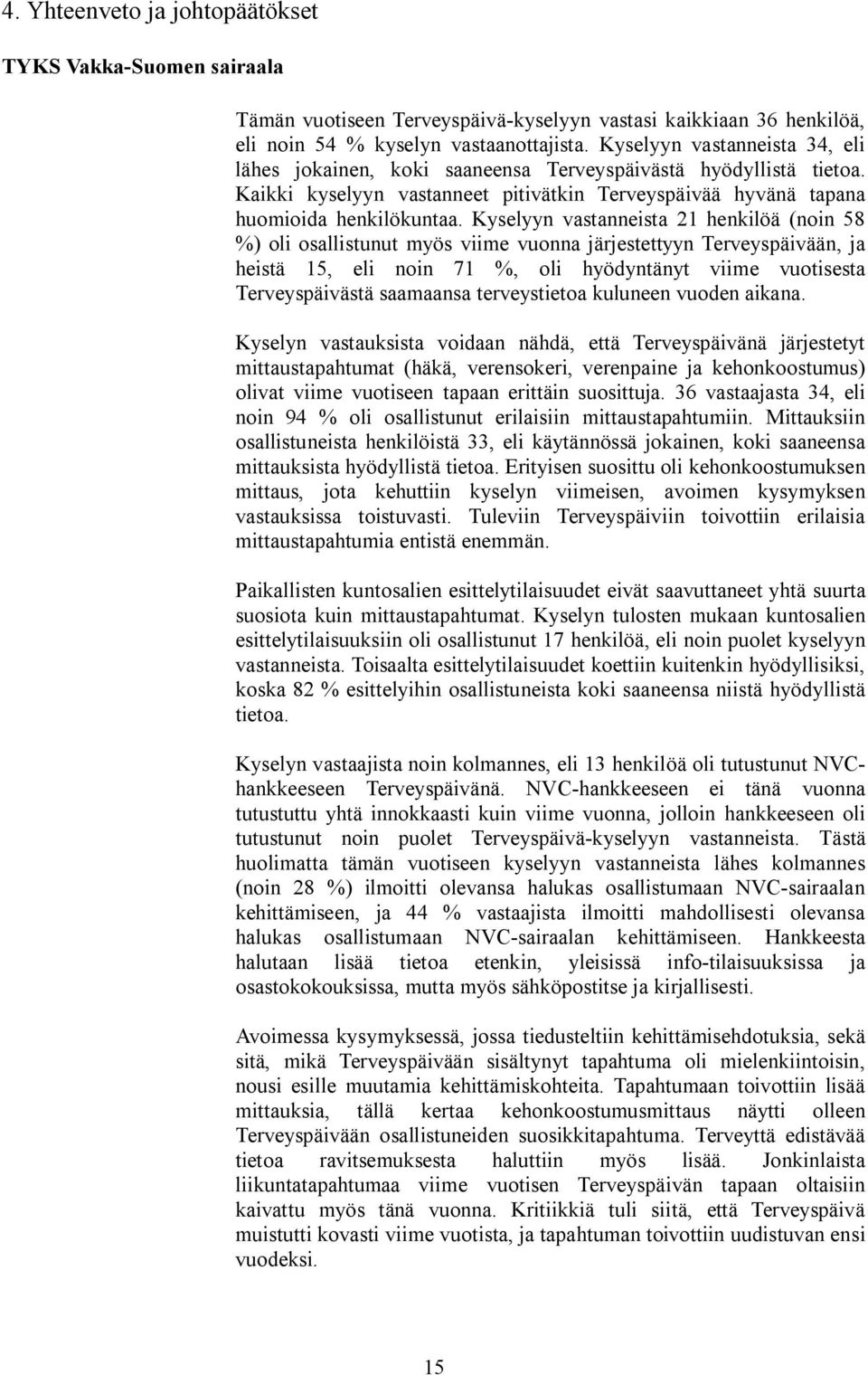 Kyselyyn vastanneista 21 henkilöä (noin 58 %) oli osallistunut myös viime vuonna järjestettyyn Terveyspäivään, ja heistä 15, eli noin 71 %, oli hyödyntänyt viime vuotisesta Terveyspäivästä saamaansa