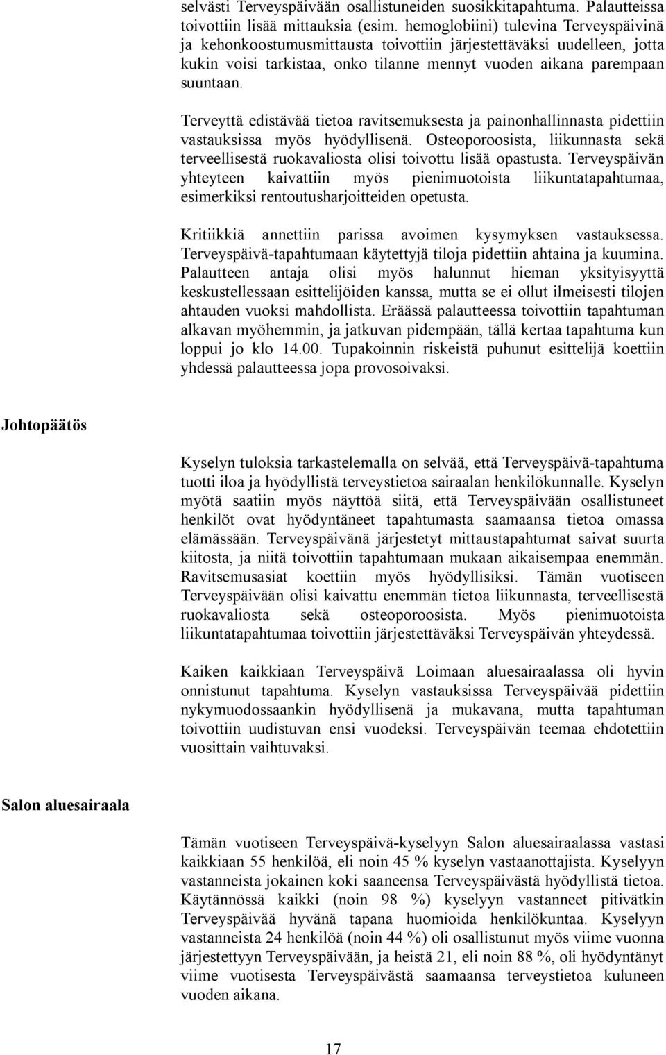 Terveyttä edistävää tietoa ravitsemuksesta ja painonhallinnasta pidettiin vastauksissa myös hyödyllisenä. Osteoporoosista, liikunnasta sekä terveellisestä ruokavaliosta olisi toivottu lisää opastusta.