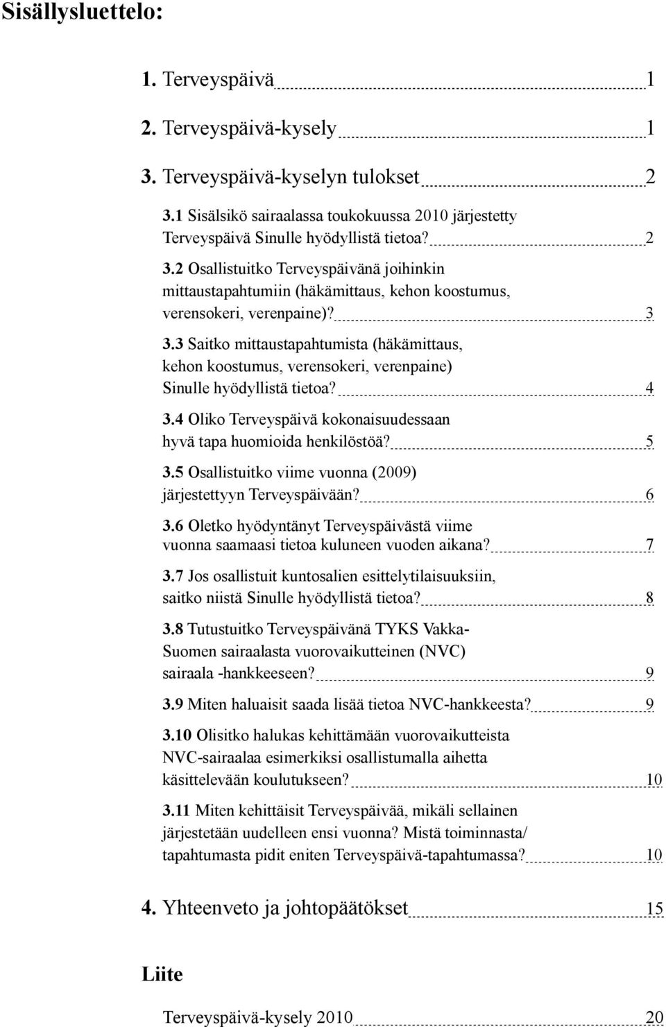 2 Osallistuitko Terveyspäivänä joihinkin mittaustapahtumiin (häkämittaus, kehon koostumus, verensokeri, verenpaine)? 3 3.