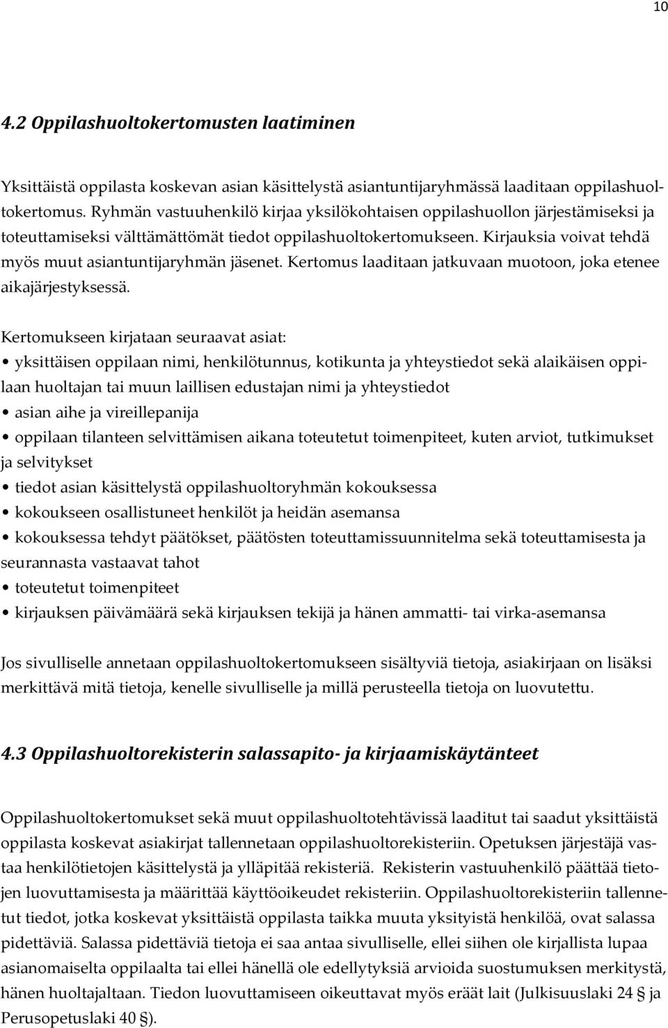 Kirjauksia voivat tehdä myös muut asiantuntijaryhmän jäsenet. Kertomus laaditaan jatkuvaan muotoon, joka etenee aikajärjestyksessä.