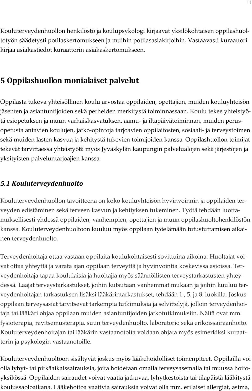 5 Oppilashuollon monialaiset palvelut Oppilasta tukeva yhteisöllinen koulu arvostaa oppilaiden, opettajien, muiden kouluyhteisön jäsenten ja asiantuntijoiden sekä perheiden merkitystä toiminnassaan.