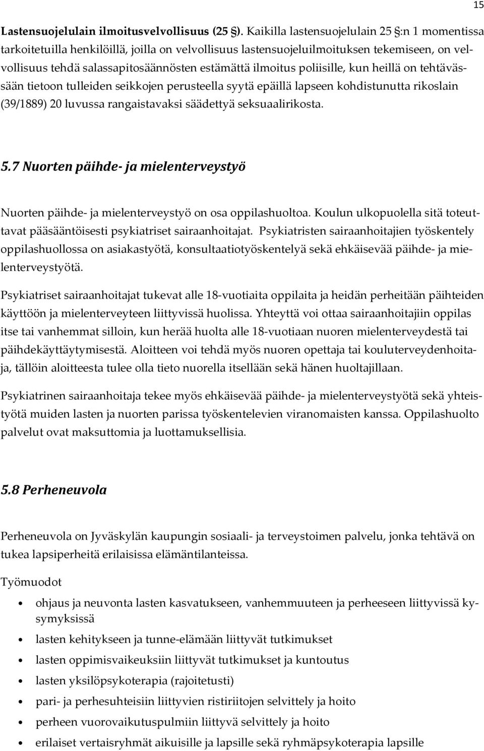 poliisille, kun heillä on tehtävässään tietoon tulleiden seikkojen perusteella syytä epäillä lapseen kohdistunutta rikoslain (39/1889) 20 luvussa rangaistavaksi säädettyä seksuaalirikosta. 5.