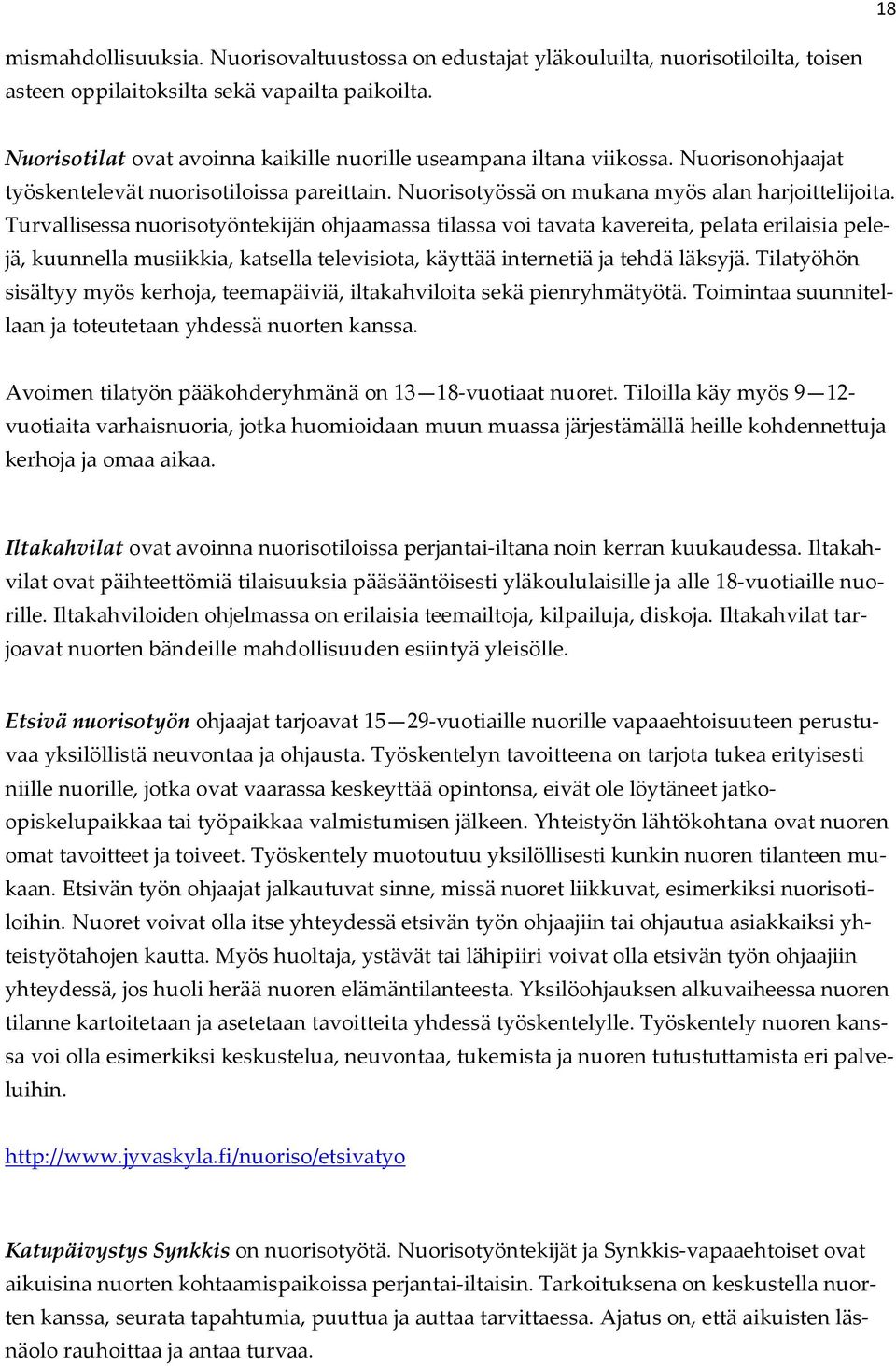 Turvallisessa nuorisotyöntekijän ohjaamassa tilassa voi tavata kavereita, pelata erilaisia pelejä, kuunnella musiikkia, katsella televisiota, käyttää internetiä ja tehdä läksyjä.