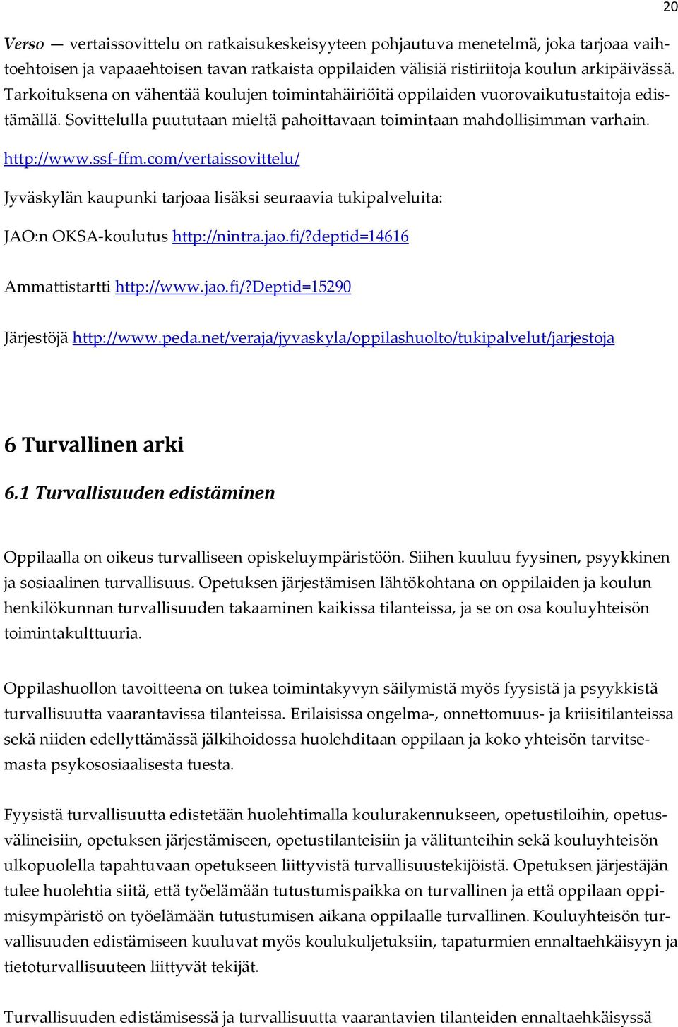 com/vertaissovittelu/ Jyväskylän kaupunki tarjoaa lisäksi seuraavia tukipalveluita: JAO:n OKSA-koulutus http://nintra.jao.fi/?deptid=14616 Ammattistartti http://www.jao.fi/?deptid=15290 Järjestöjä http://www.