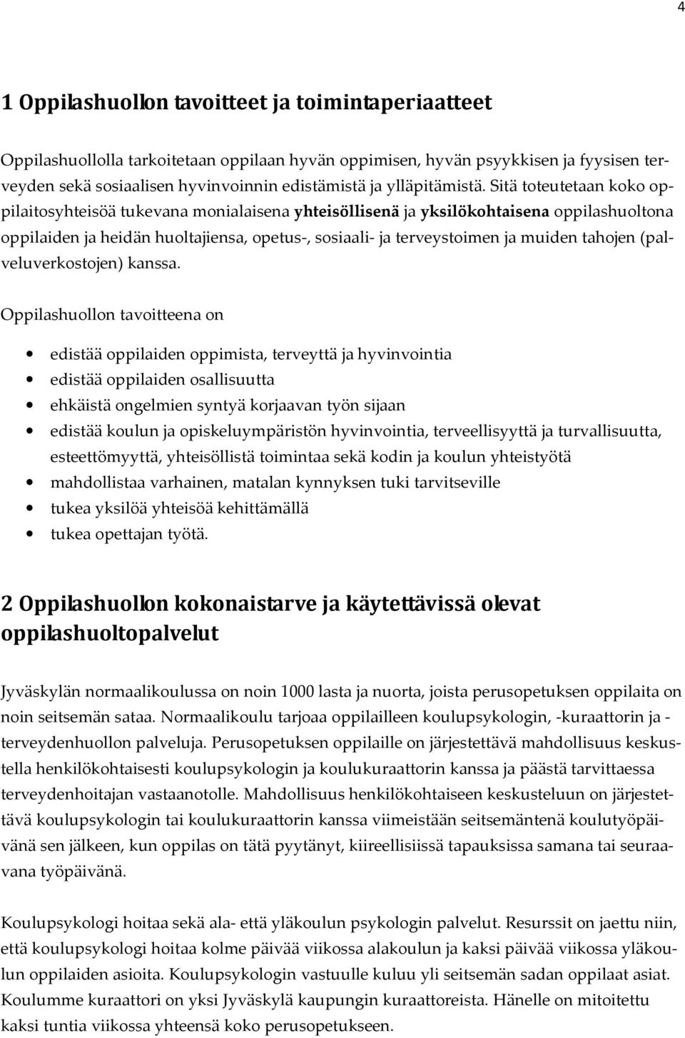 Sitä toteutetaan koko oppilaitosyhteisöä tukevana monialaisena yhteisöllisenä ja yksilökohtaisena oppilashuoltona oppilaiden ja heidän huoltajiensa, opetus-, sosiaali- ja terveystoimen ja muiden