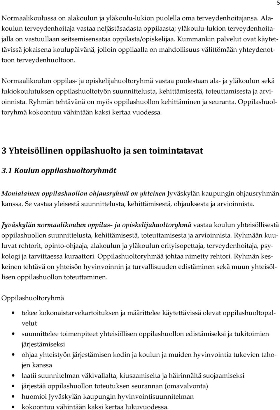 Kummankin palvelut ovat käytettävissä jokaisena koulupäivänä, jolloin oppilaalla on mahdollisuus välittömään yhteydenottoon terveydenhuoltoon.