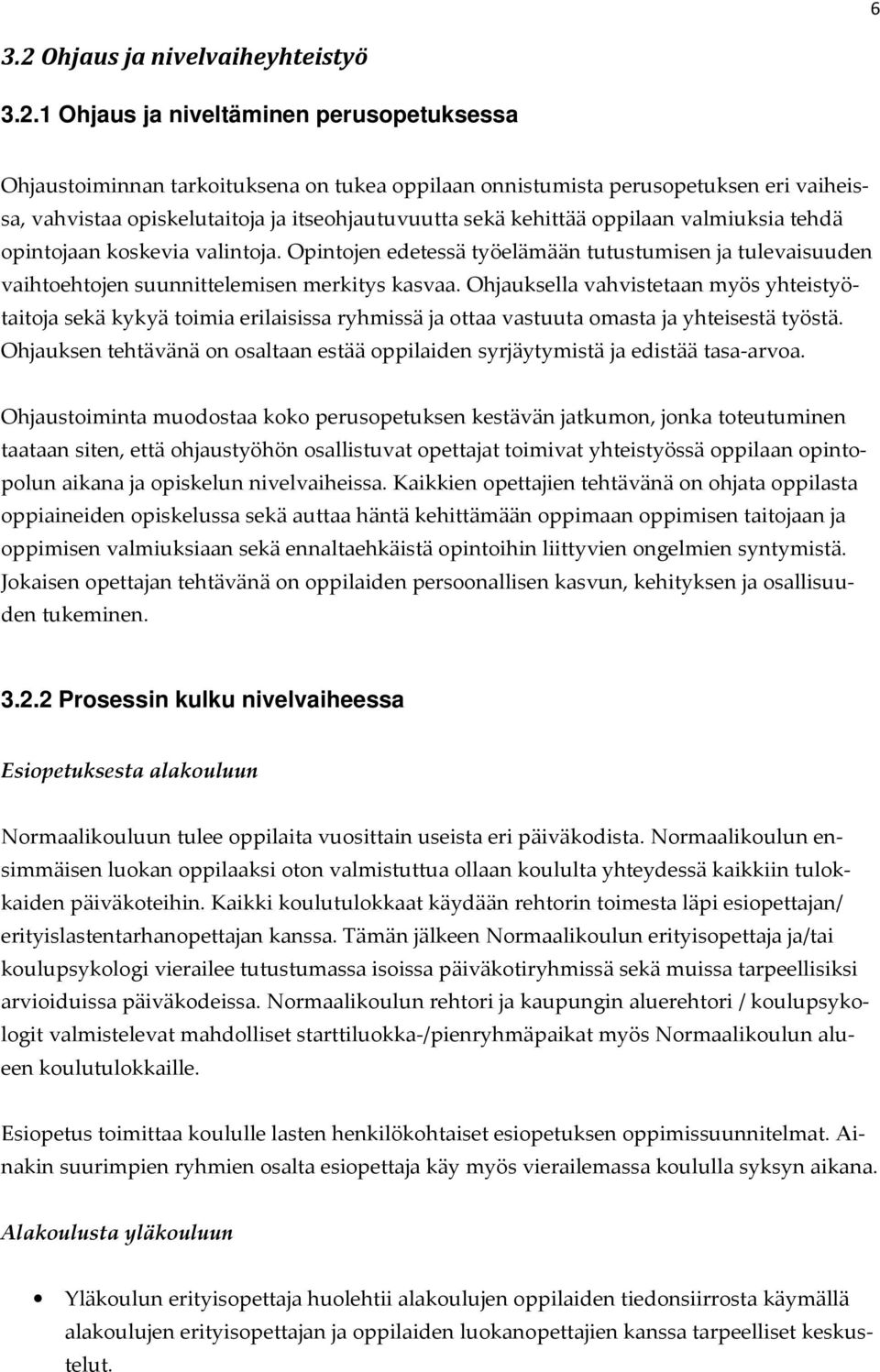 1 Ohjaus ja niveltäminen perusopetuksessa Ohjaustoiminnan tarkoituksena on tukea oppilaan onnistumista perusopetuksen eri vaiheissa, vahvistaa opiskelutaitoja ja itseohjautuvuutta sekä kehittää