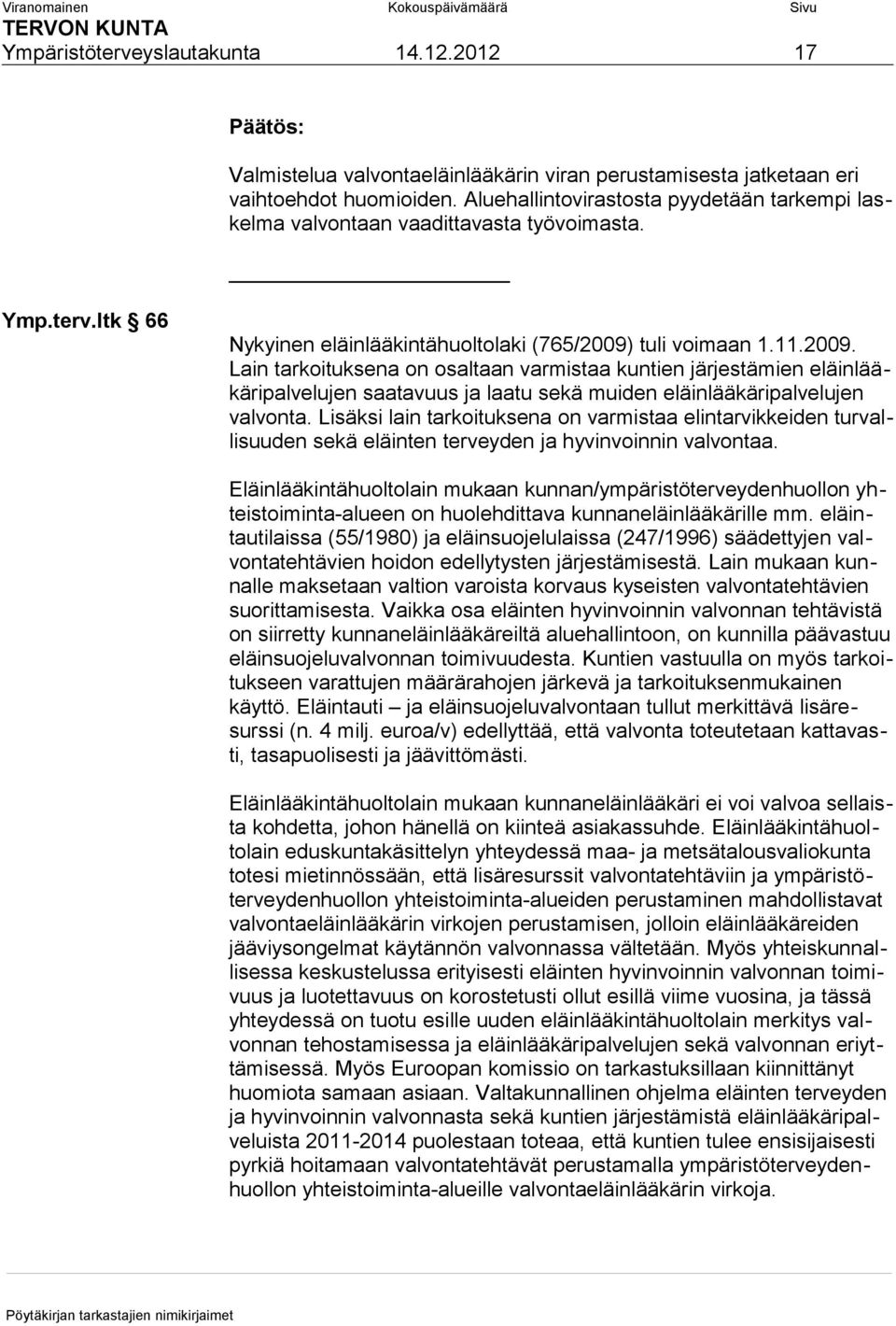 tuli voimaan 1.11.2009. Lain tarkoituksena on osaltaan varmistaa kuntien järjestämien eläinlääkäripalvelujen saatavuus ja laatu sekä muiden eläinlääkäripalvelujen valvonta.