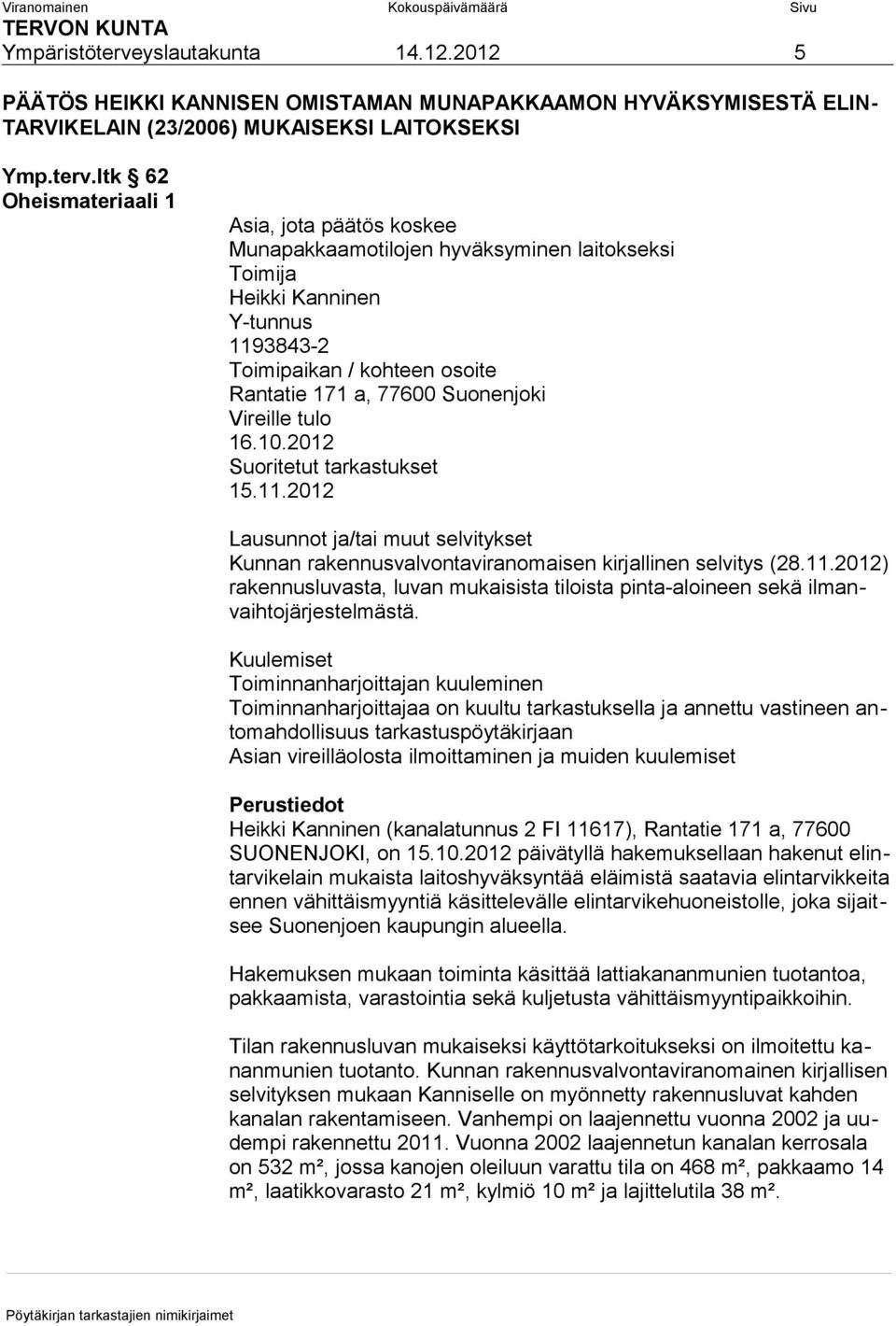 ltk 62 Oheismateriaali 1 Asia, jota päätös koskee Munapakkaamotilojen hyväksyminen laitokseksi Toimija Heikki Kanninen Y-tunnus 1193843-2 Toimipaikan / kohteen osoite Rantatie 171 a, 77600 Suonenjoki