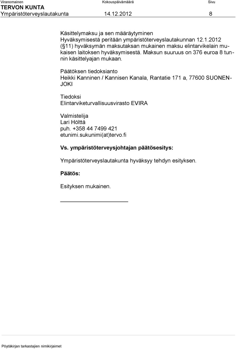 Päätöksen tiedoksianto Heikki Kanninen / Kannisen Kanala, Rantatie 171 a, 77600 SUONEN- JOKI Tiedoksi Elintarviketurvallisuusvirasto EVIRA Valmistelija Lari