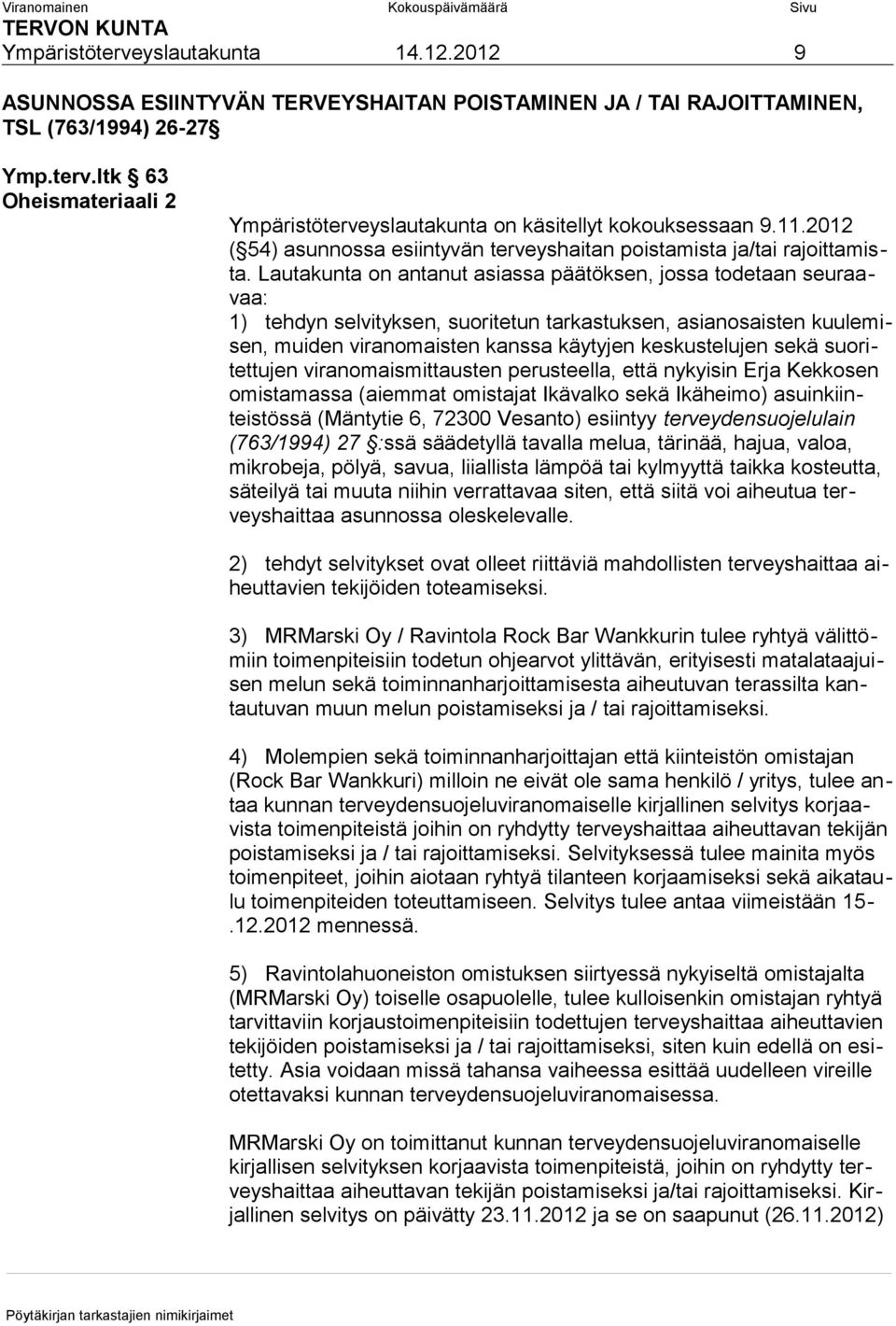 Lautakunta on antanut asiassa päätöksen, jossa todetaan seuraavaa: 1) tehdyn selvityksen, suoritetun tarkastuksen, asianosaisten kuulemisen, muiden viranomaisten kanssa käytyjen keskustelujen sekä