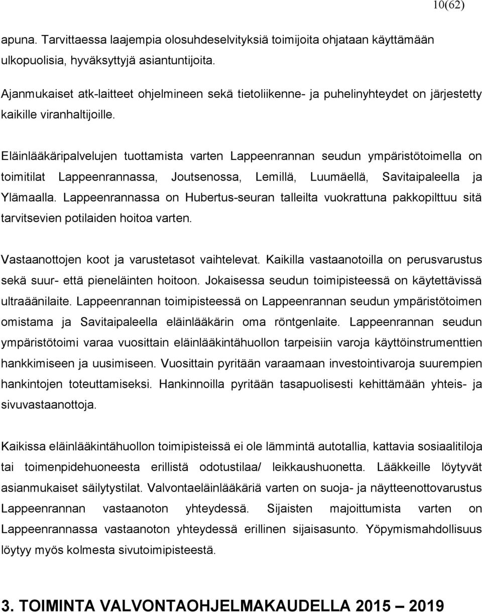 Eläinlääkäripalvelujen tuottamista varten Lappeenrannan seudun ympäristötoimella on toimitilat Lappeenrannassa, Joutsenossa, Lemillä, Luumäellä, Savitaipaleella ja Ylämaalla.