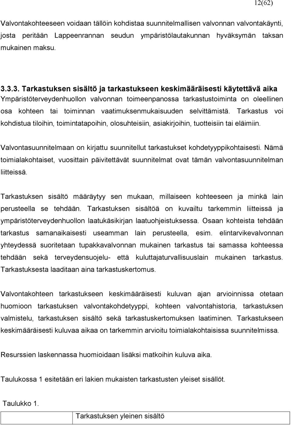 vaatimuksenmukaisuuden selvittämistä. Tarkastus voi kohdistua tiloihin, toimintatapoihin, olosuhteisiin, asiakirjoihin, tuotteisiin tai eläimiin.