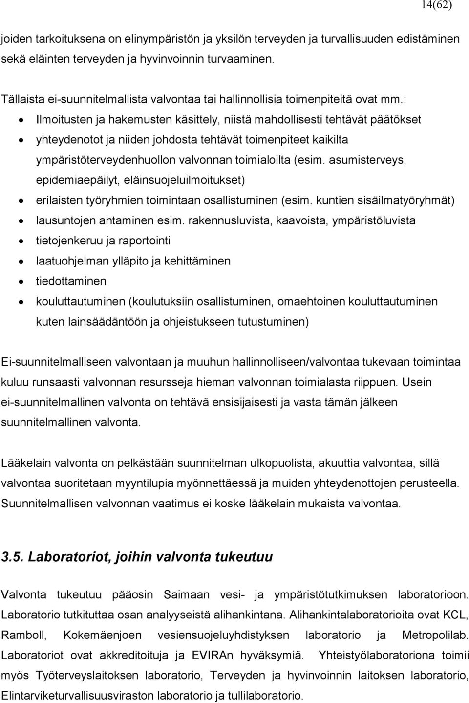 : Ilmoitusten ja hakemusten käsittely, niistä mahdollisesti tehtävät päätökset yhteydenotot ja niiden johdosta tehtävät toimenpiteet kaikilta ympäristöterveydenhuollon valvonnan toimialoilta (esim.