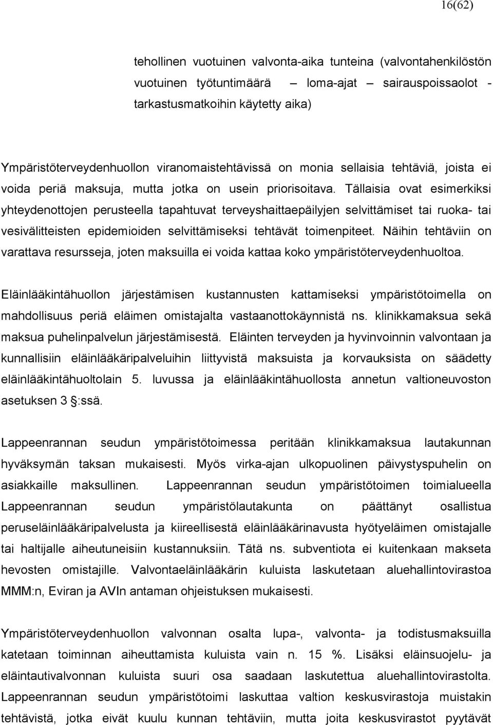 Tällaisia ovat esimerkiksi yhteydenottojen perusteella tapahtuvat terveyshaittaepäilyjen selvittämiset tai ruoka- tai vesivälitteisten epidemioiden selvittämiseksi tehtävät toimenpiteet.