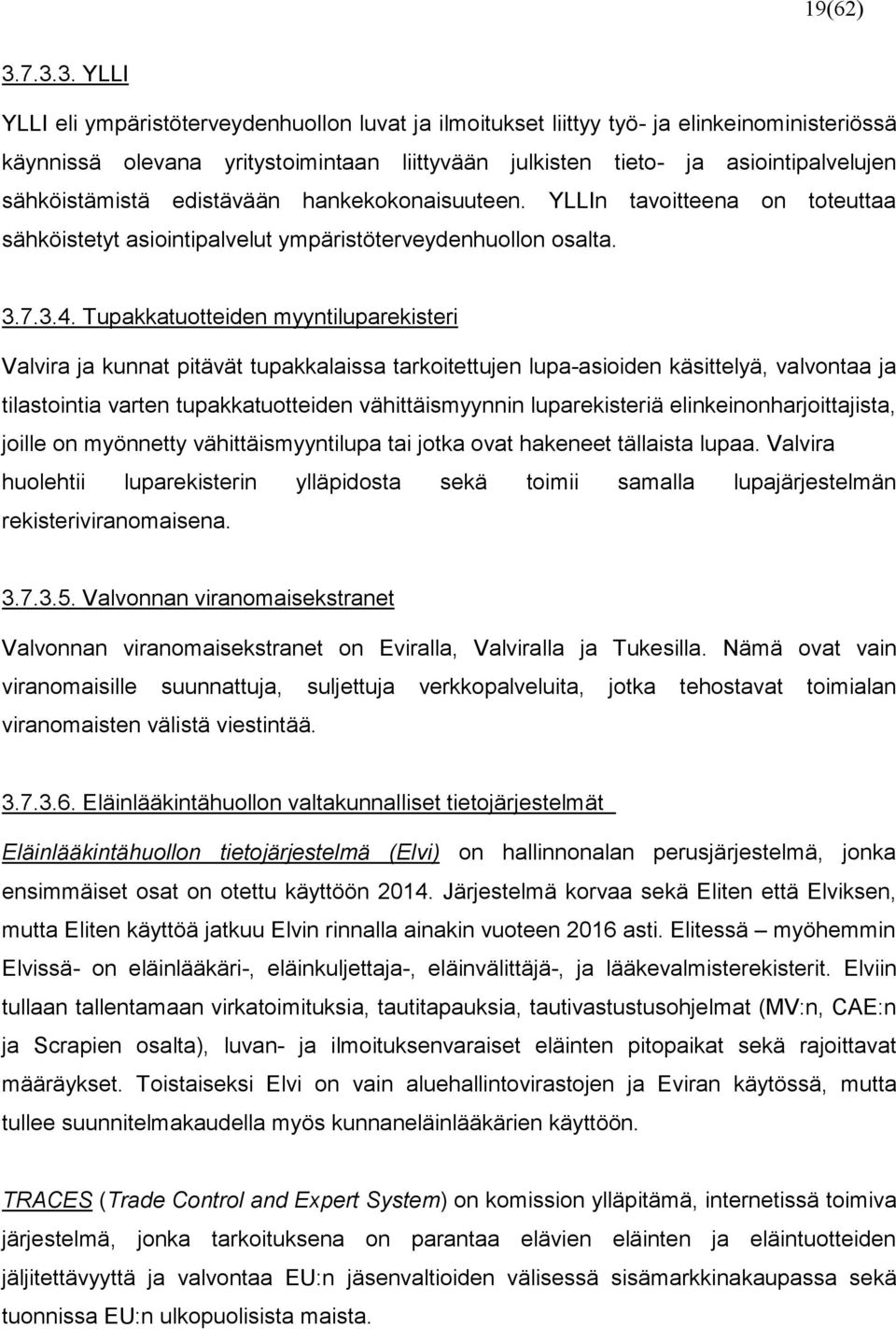 sähköistämistä edistävään hankekokonaisuuteen. YLLIn tavoitteena on toteuttaa sähköistetyt asiointipalvelut ympäristöterveydenhuollon osalta. 3.7.3.4.