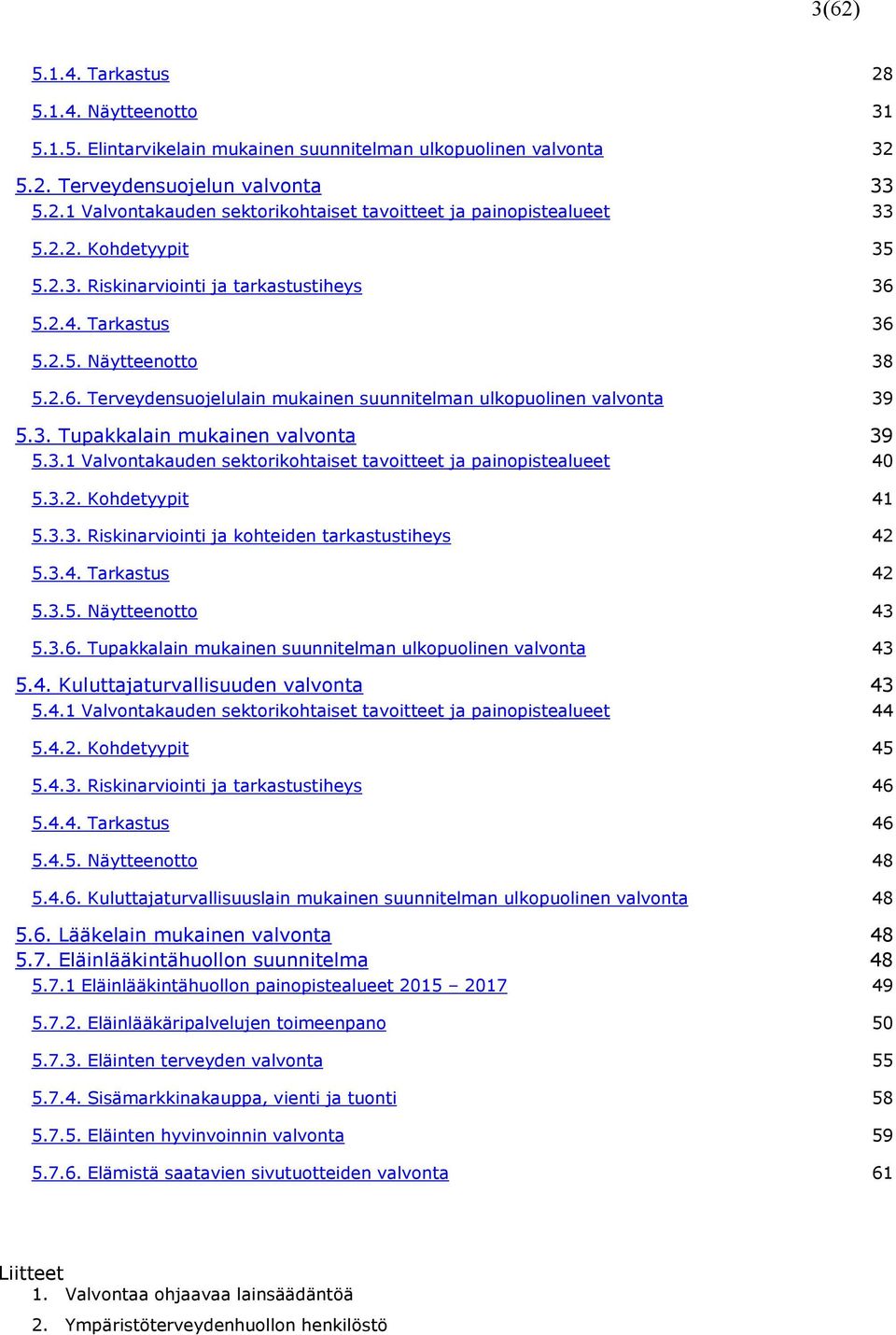 3.1 Valvontakauden sektorikohtaiset tavoitteet ja painopistealueet 40 5.3.2. Kohdetyypit 41 5.3.3. Riskinarviointi ja kohteiden tarkastustiheys 42 5.3.4. Tarkastus 42 5.3.5. Näytteenotto 43 5.3.6.