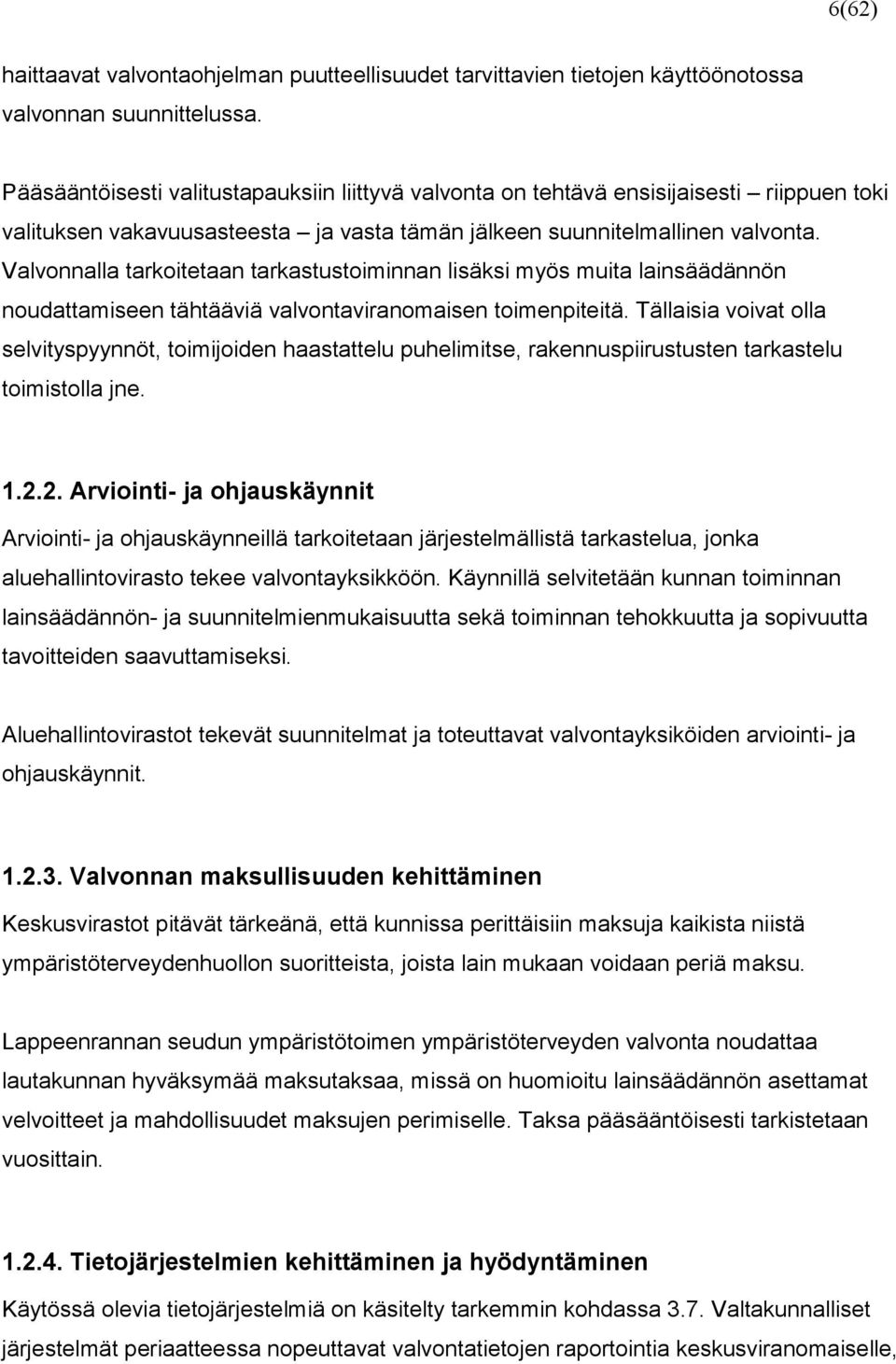 Valvonnalla tarkoitetaan tarkastustoiminnan lisäksi myös muita lainsäädännön noudattamiseen tähtääviä valvontaviranomaisen toimenpiteitä.