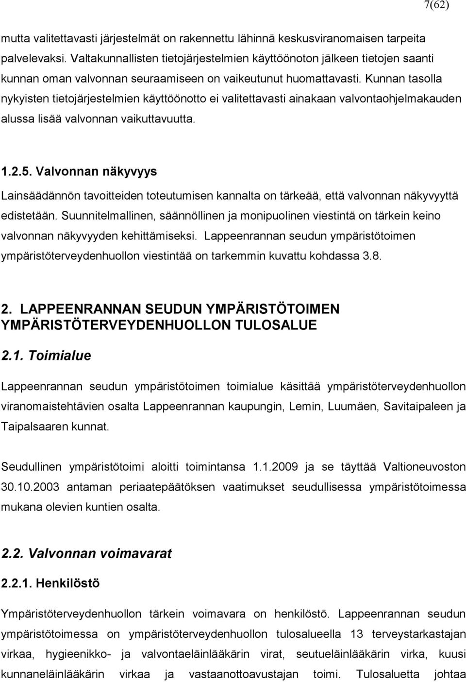 Kunnan tasolla nykyisten tietojärjestelmien käyttöönotto ei valitettavasti ainakaan valvontaohjelmakauden alussa lisää valvonnan vaikuttavuutta. 1.2.5.