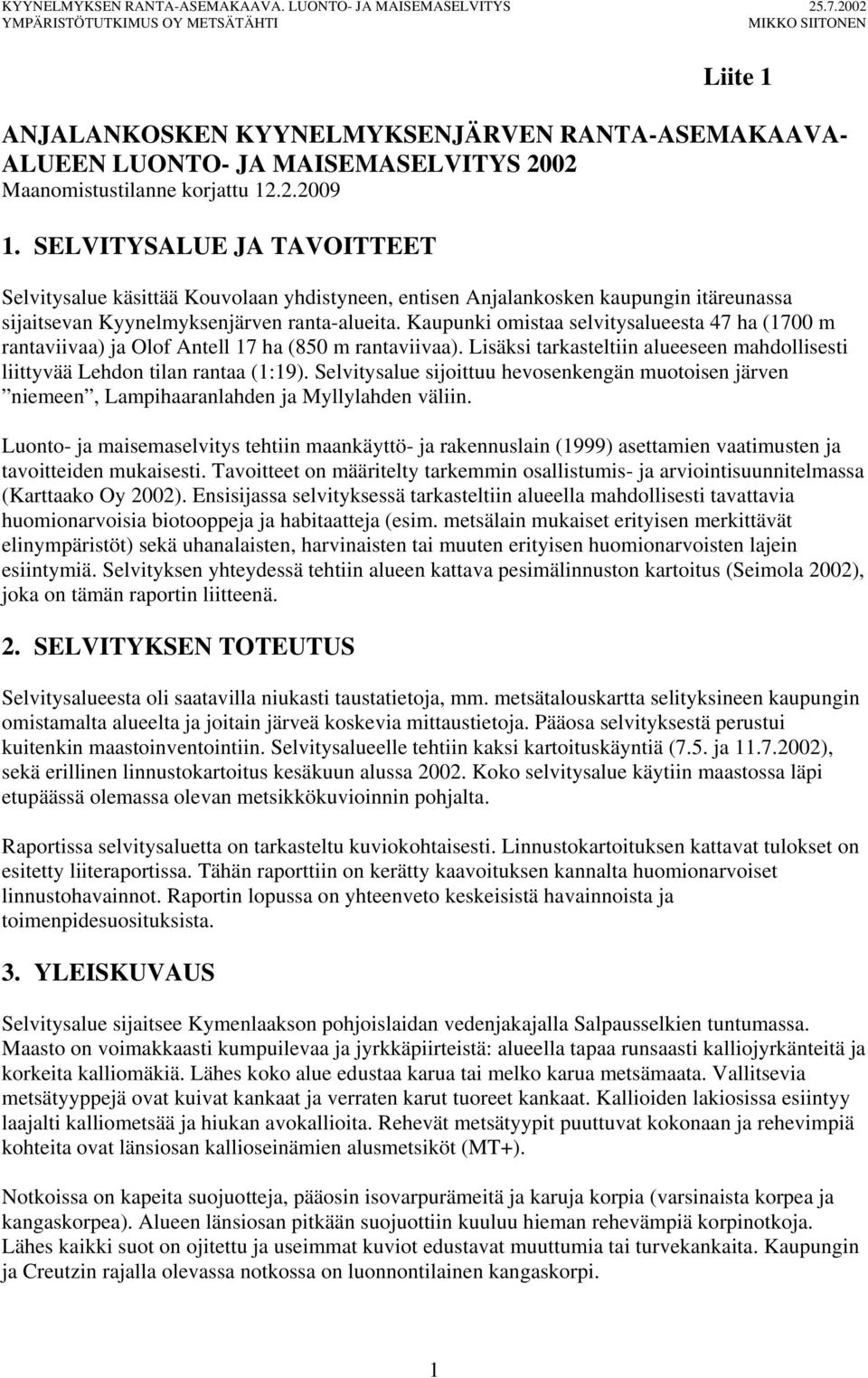 Kaupunki omistaa selvitysalueesta 47 ha (1700 m rantaviivaa) ja Olof Antell 17 ha (850 m rantaviivaa). Lisäksi tarkasteltiin alueeseen mahdollisesti liittyvää Lehdon tilan rantaa (1:19).