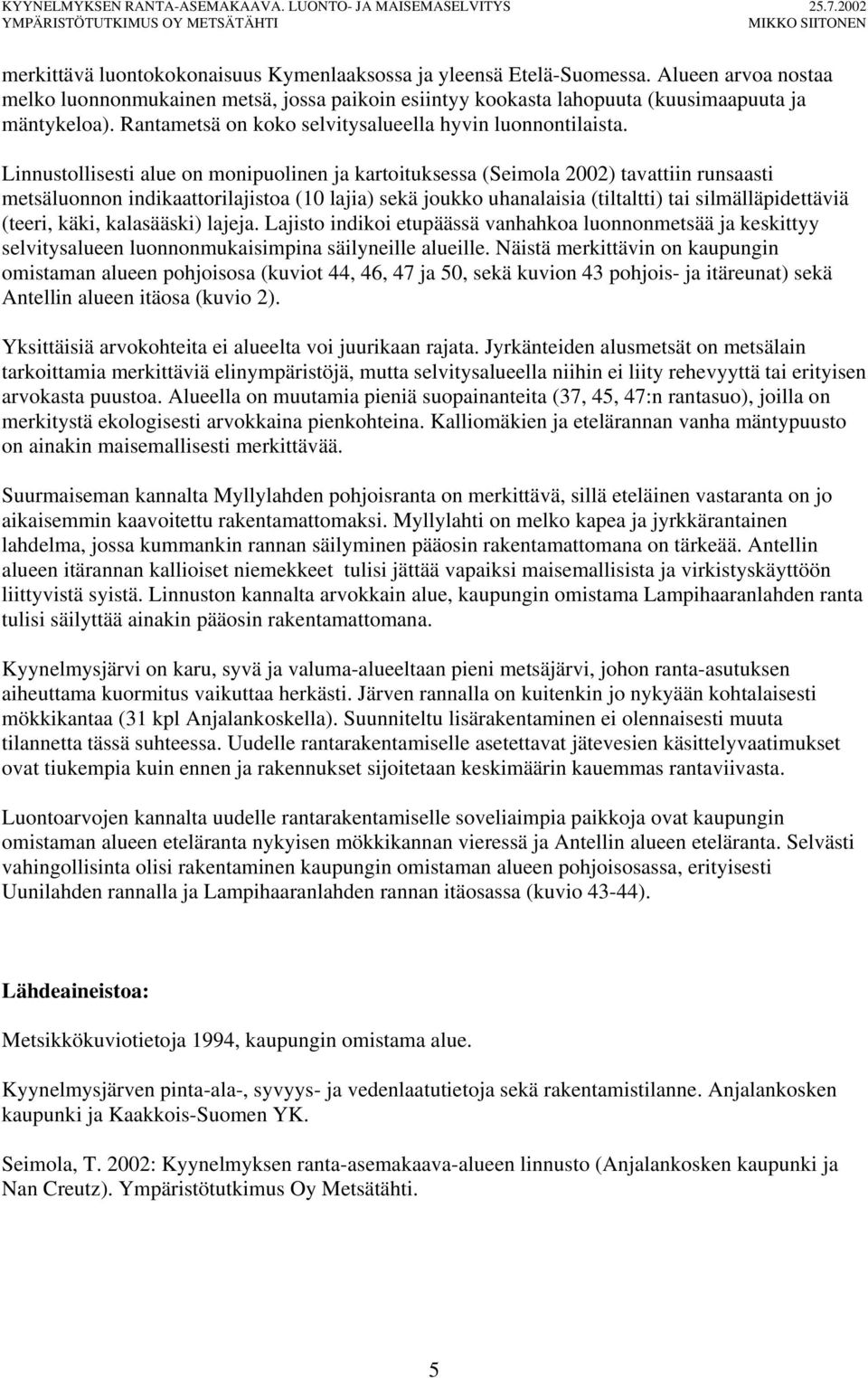 Linnustollisesti alue on monipuolinen ja kartoituksessa (Seimola 2002) tavattiin runsaasti metsäluonnon indikaattorilajistoa (10 lajia) sekä joukko uhanalaisia (tiltaltti) tai silmälläpidettäviä