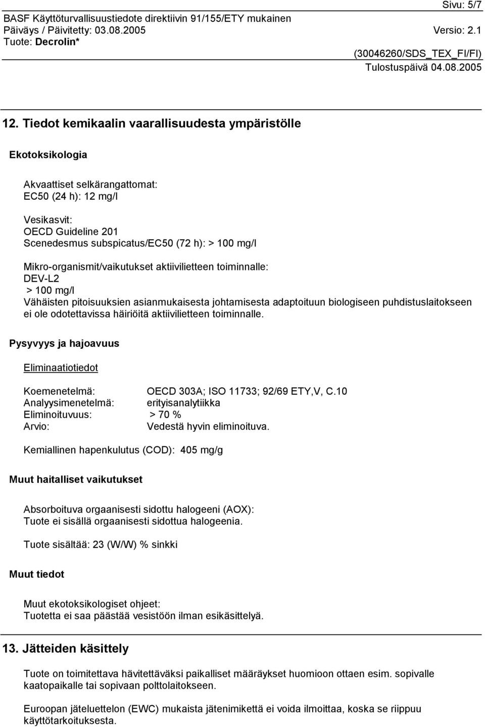 Mikro-organismit/vaikutukset aktiivilietteen toiminnalle: DEV-L2 > 100 mg/l Vähäisten pitoisuuksien asianmukaisesta johtamisesta adaptoituun biologiseen puhdistuslaitokseen ei ole odotettavissa