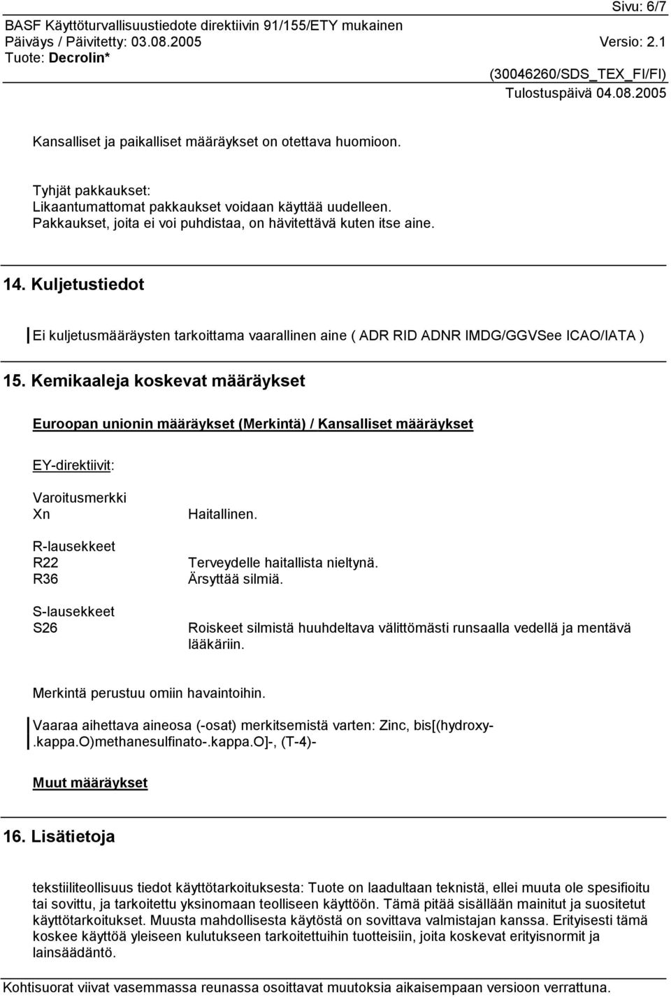 Kemikaaleja koskevat määräykset Euroopan unionin määräykset (Merkintä) / Kansalliset määräykset EY-direktiivit: Varoitusmerkki Xn R-lausekkeet R22 R36 S-lausekkeet S26 Haitallinen.