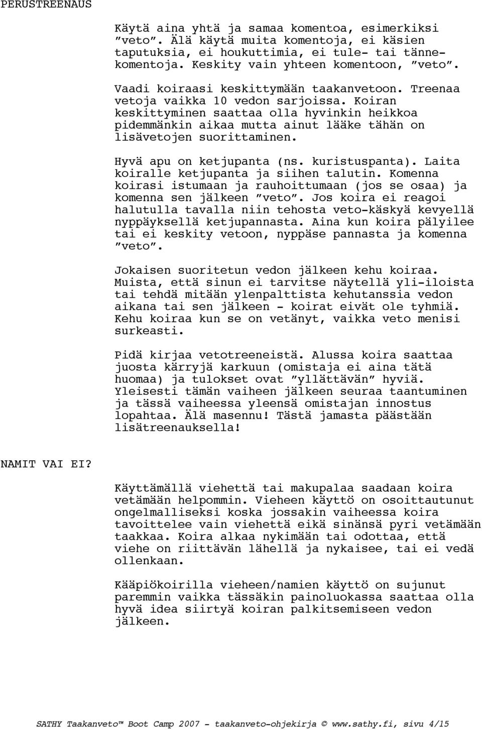 Koiran keskittyminen saattaa olla hyvinkin heikkoa pidemmänkin aikaa mutta ainut lääke tähän on lisävetojen suorittaminen. Hyvä apu on ketjupanta (ns. kuristuspanta).