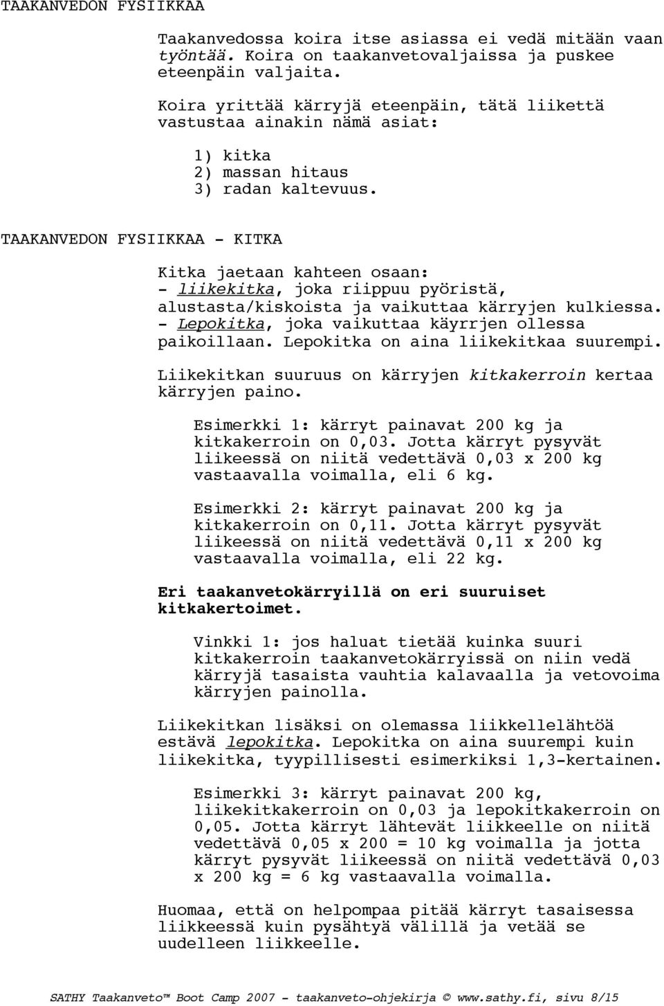 TAAKANVEDON FYSIIKKAA - KITKA Kitka jaetaan kahteen osaan: - liikekitka, joka riippuu pyöristä, alustasta/kiskoista ja vaikuttaa kärryjen kulkiessa.