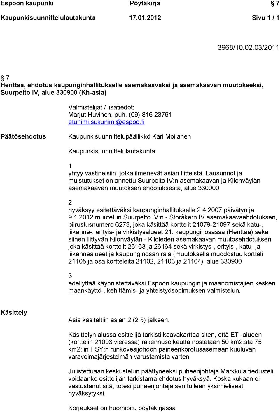 sukunimi@espoo.fi Päätösehdotus Kaupunkisuunnittelupäällikkö Kari Moilanen Kaupunkisuunnittelulautakunta: 1 yhtyy vastineisiin, jotka ilmenevät asian liitteistä.