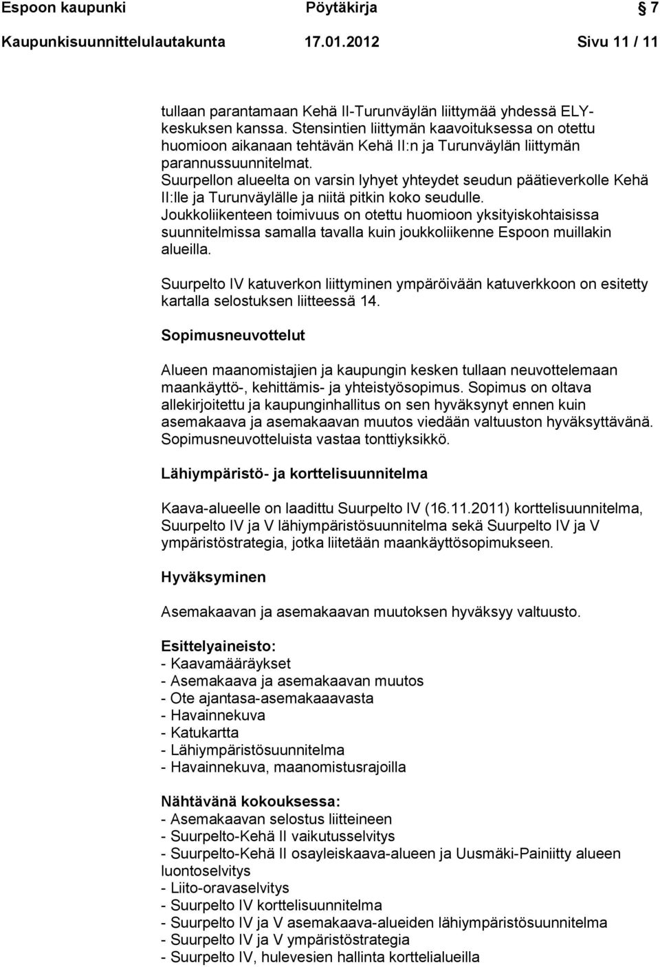 Suurpellon alueelta on varsin lyhyet yhteydet seudun päätieverkolle Kehä II:lle ja Turunväylälle ja niitä pitkin koko seudulle.