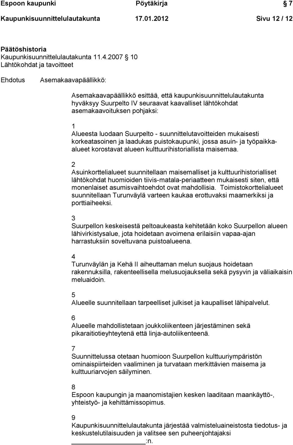 asemakaavoituksen pohjaksi: 1 Alueesta luodaan Suurpelto - suunnittelutavoitteiden mukaisesti korkeatasoinen ja laadukas puistokaupunki, jossa asuin- ja työpaikkaalueet korostavat alueen