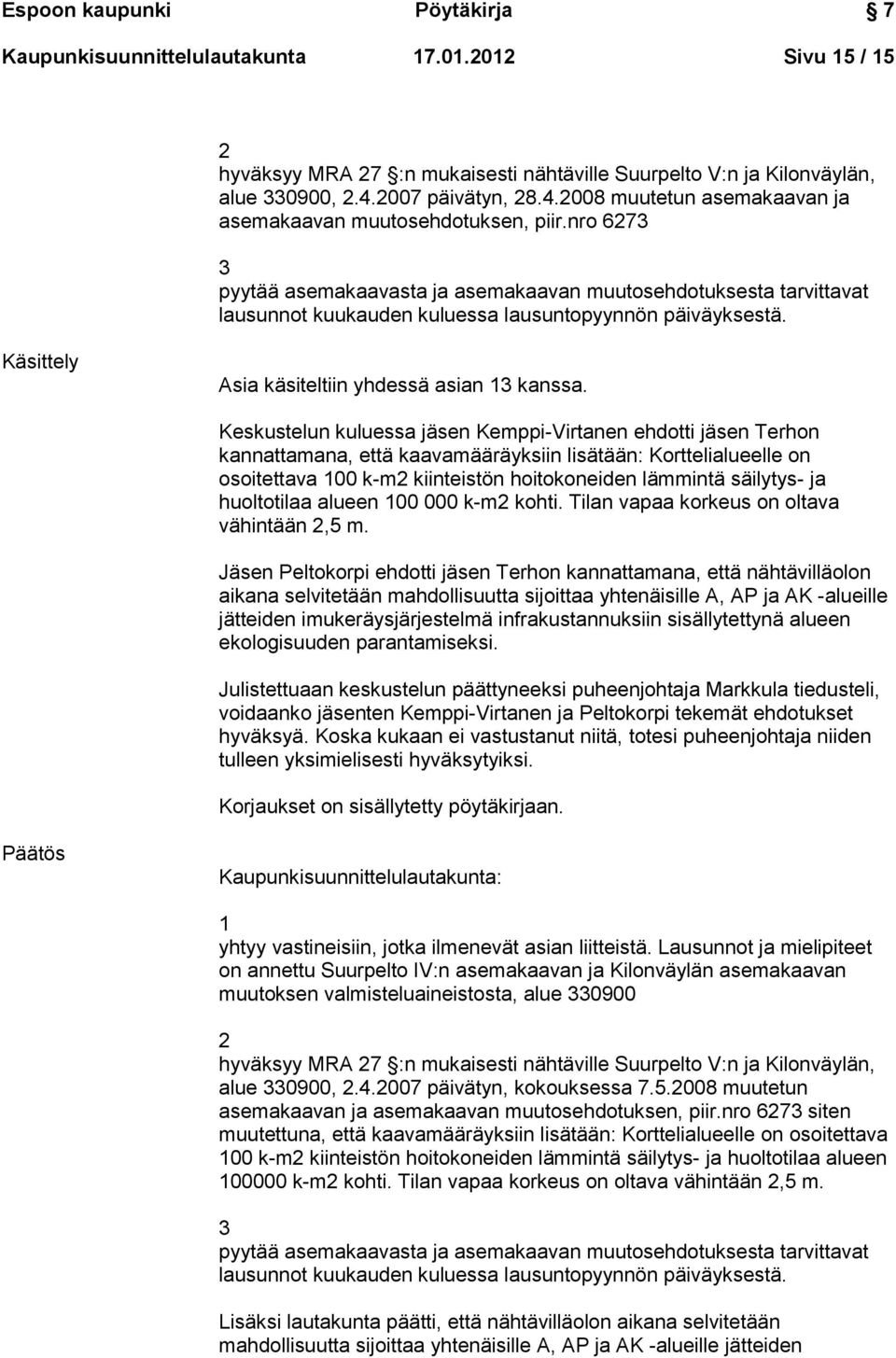 nro 6273 3 pyytää asemakaavasta ja asemakaavan muutosehdotuksesta tarvittavat lausunnot kuukauden kuluessa lausuntopyynnön päiväyksestä. Käsittely Asia käsiteltiin yhdessä asian 13 kanssa.