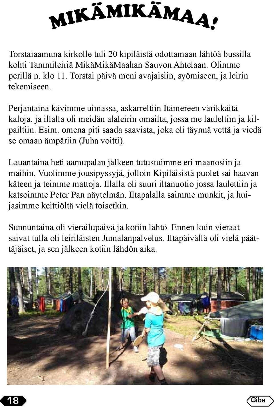 Perjantaina kävimme uimassa, askarreltiin Itämereen värikkäitä kaloja, ja illalla oli meidän alaleirin omailta, jossa me lauleltiin ja kilpailtiin. Esim.