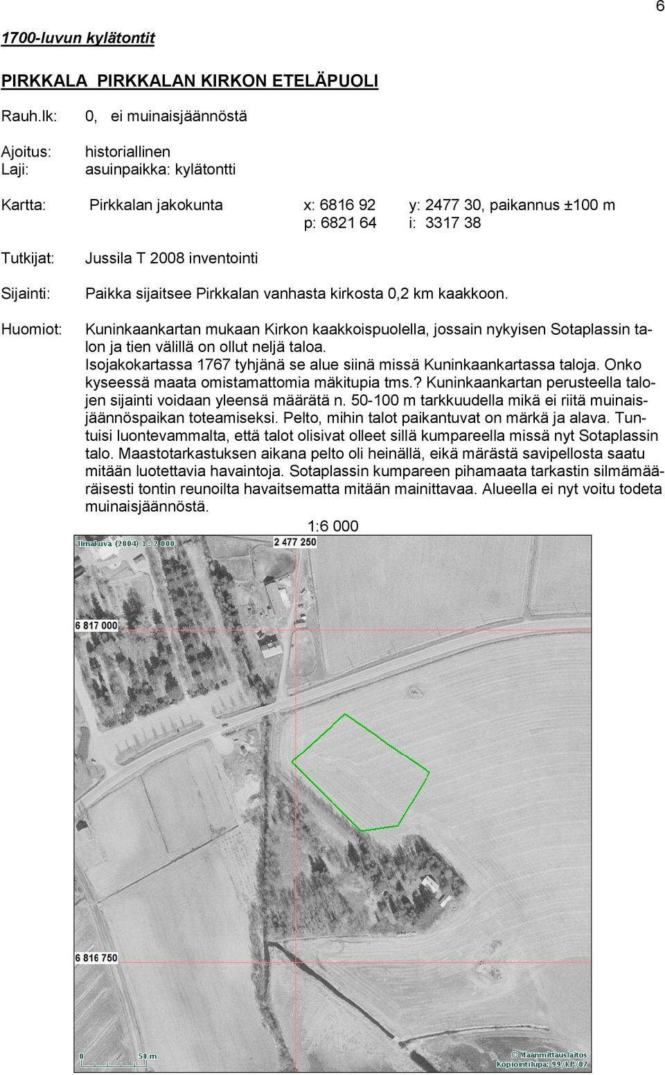 Jussila T 2008 inventointi Paikka sijaitsee Pirkkalan vanhasta kirkosta 0,2 km kaakkoon.