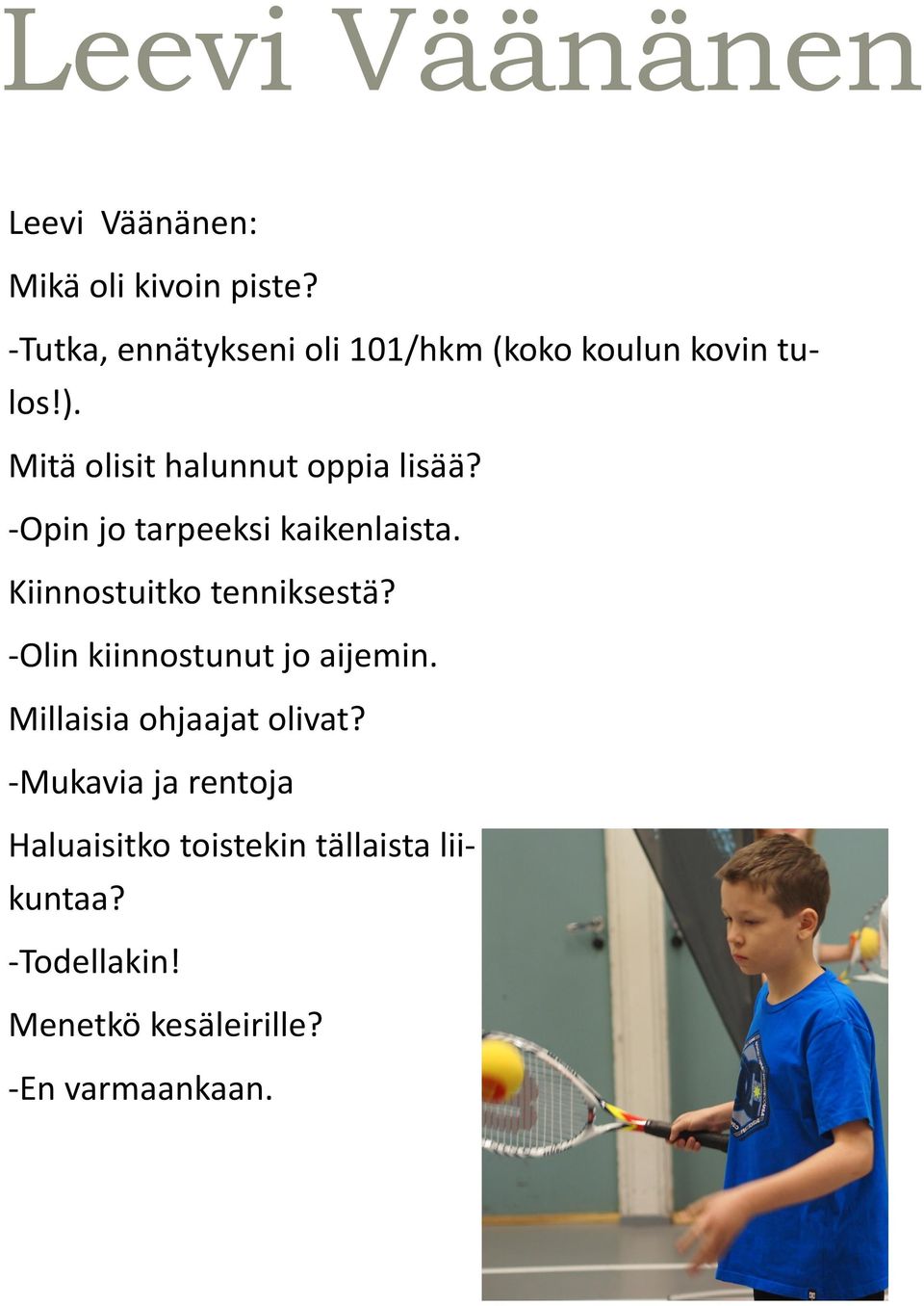 -Opin jo tarpeeksi kaikenlaista. Kiinnostuitko tenniksestä? -Olin kiinnostunut jo aijemin.