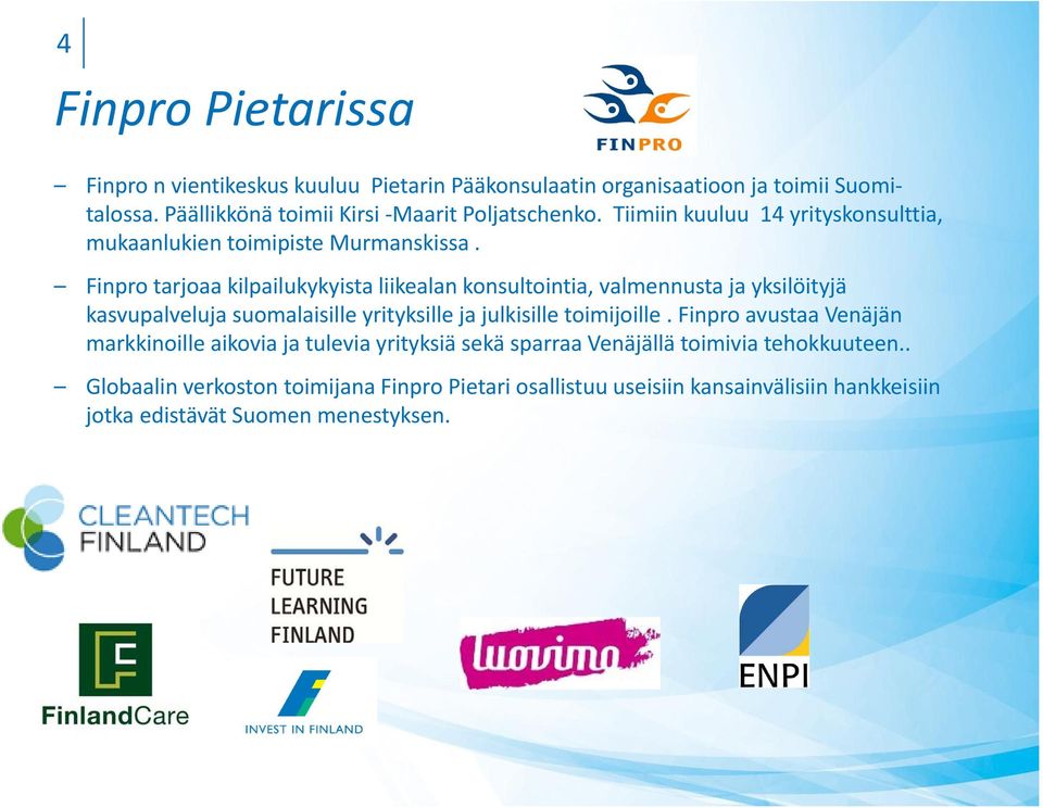Finpro tarjoaa kilpailukykyista liikealan konsultointia, valmennusta ja yksilöityjä kasvupalveluja suomalaisille yrityksille ja julkisille toimijoille.