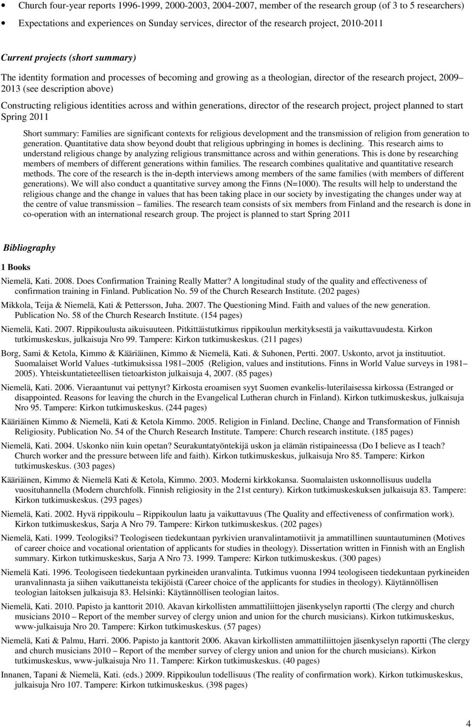 Constructing religious identities across and within generations, director of the research project, project planned to start Spring 2011 Short summary: Families are significant contexts for religious